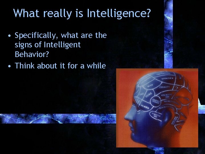 What really is Intelligence? • Specifically, what are the signs of Intelligent Behavior? •