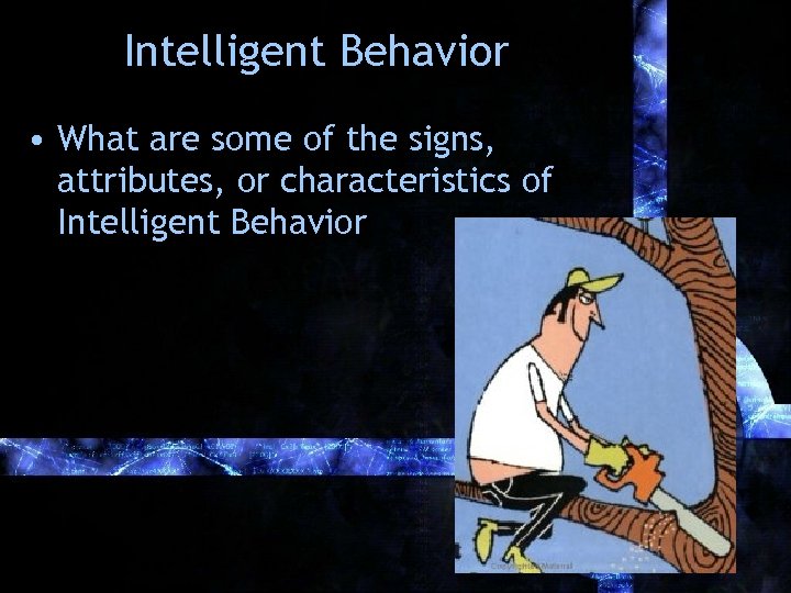 Intelligent Behavior • What are some of the signs, attributes, or characteristics of Intelligent