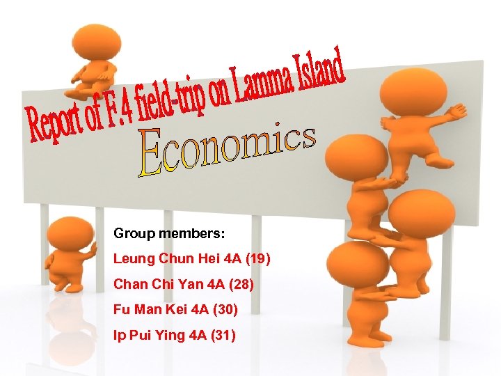 Group members: Leung Chun Hei 4 A (19) Chan Chi Yan 4 A (28)
