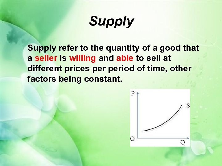 Supply refer to the quantity of a good that a seller is willing and