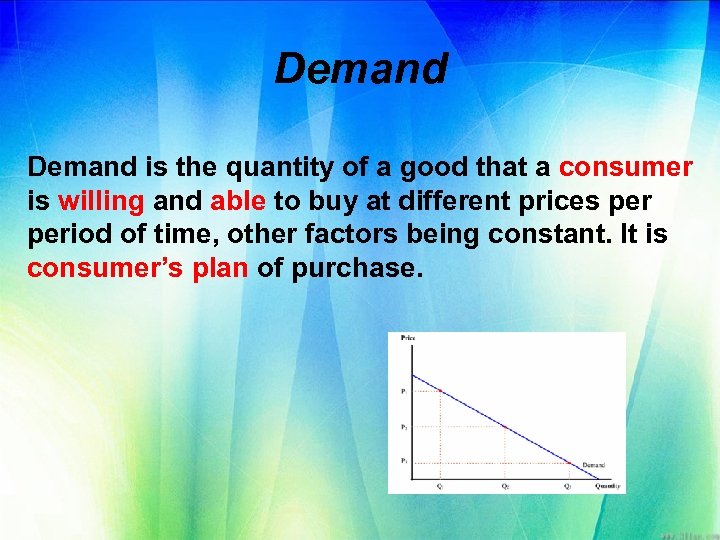 Demand is the quantity of a good that a consumer is willing and able