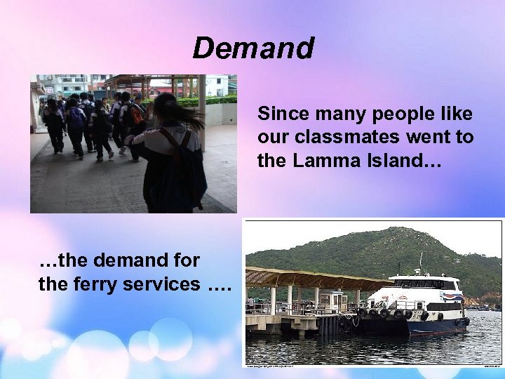 Demand Since many people like our classmates went to the Lamma Island… …the demand