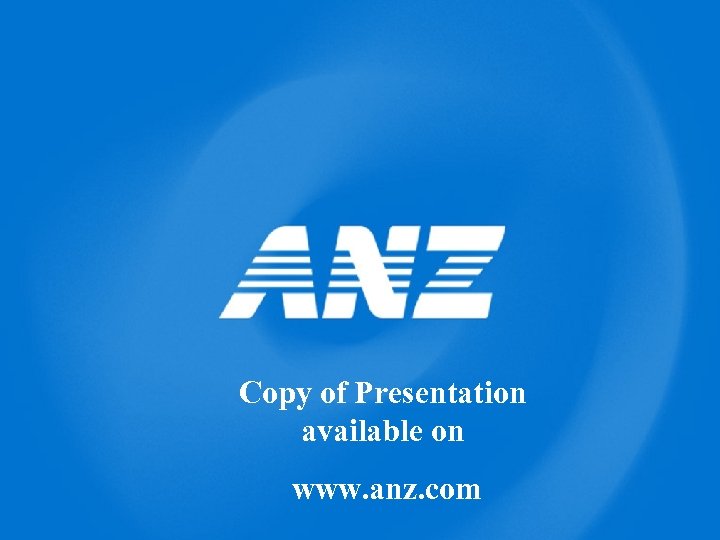 Copy of Presentation available on www. anz. com 