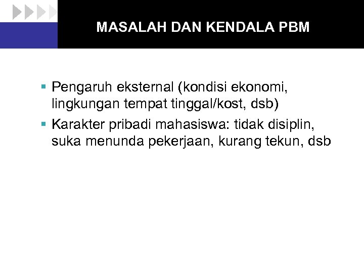 MASALAH DAN KENDALA PBM § Pengaruh eksternal (kondisi ekonomi, lingkungan tempat tinggal/kost, dsb) §