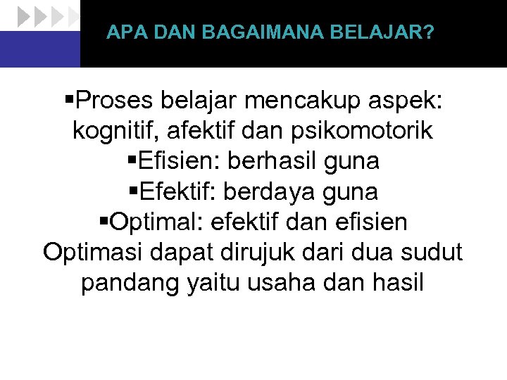APA DAN BAGAIMANA BELAJAR? §Proses belajar mencakup aspek: kognitif, afektif dan psikomotorik §Efisien: berhasil