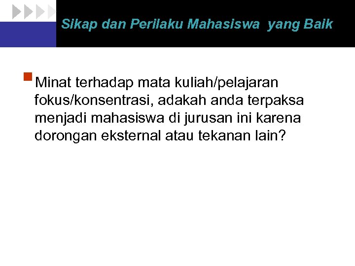 Sikap dan Perilaku Mahasiswa yang Baik §Minat terhadap mata kuliah/pelajaran fokus/konsentrasi, adakah anda terpaksa
