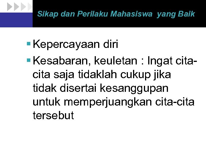 Sikap dan Perilaku Mahasiswa yang Baik § Kepercayaan diri § Kesabaran, keuletan : Ingat