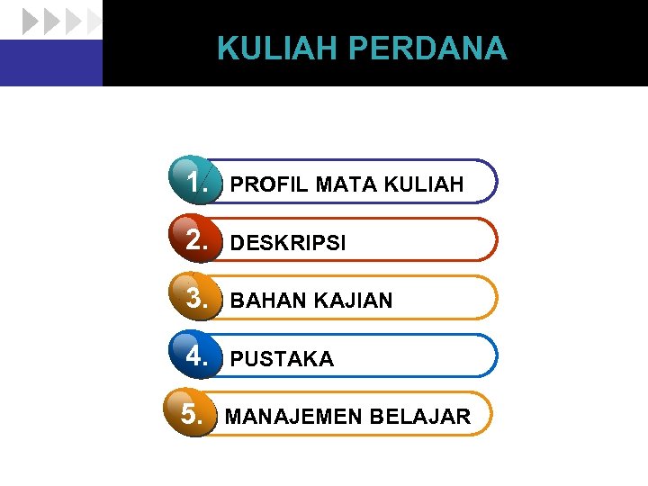 KULIAH PERDANA 1. PROFIL MATA KULIAH 2. DESKRIPSI 3. BAHAN KAJIAN 4. PUSTAKA 5.