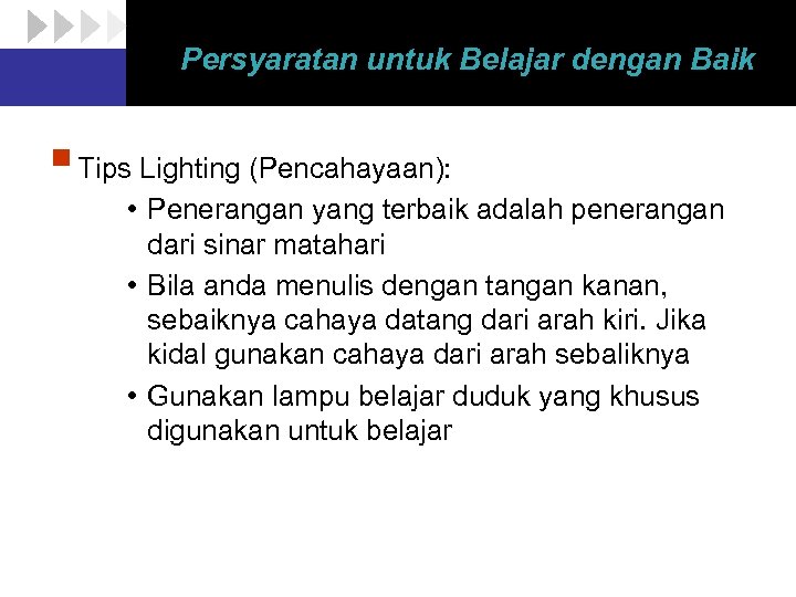Persyaratan untuk Belajar dengan Baik § Tips Lighting (Pencahayaan): • Penerangan yang terbaik adalah