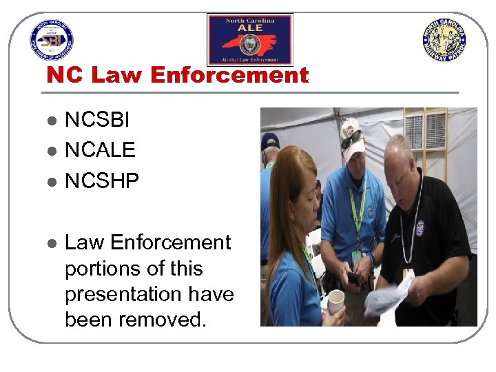 NC Law Enforcement l l NCSBI NCALE NCSHP Law Enforcement portions of this presentation