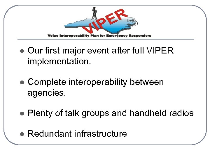 l Our first major event after full VIPER implementation. l Complete interoperability between agencies.