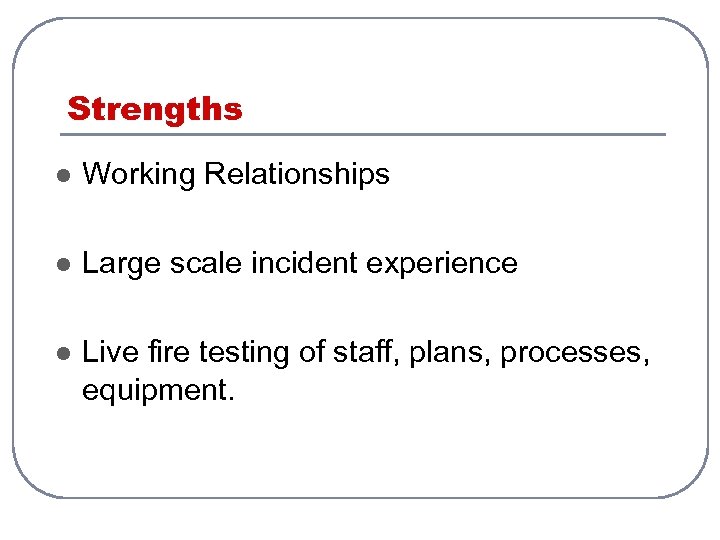 Strengths l Working Relationships l Large scale incident experience l Live fire testing of