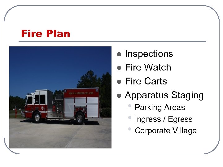 Fire Plan l l Inspections Fire Watch Fire Carts Apparatus Staging • Parking Areas