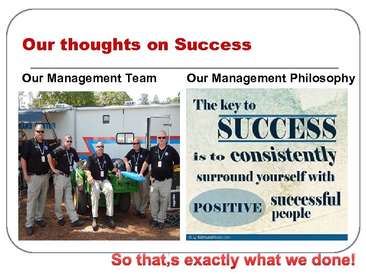 Our thoughts on Success Our Management Team Our Management Philosophy So that’s exactly what