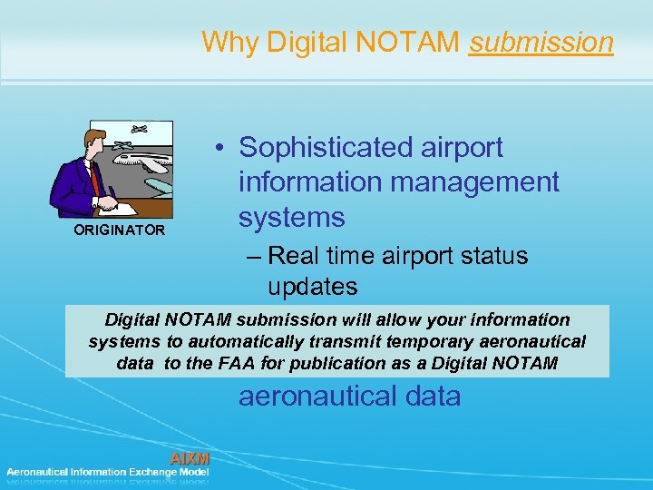 Why Digital NOTAM submission ORIGINATOR • Sophisticated airport information management systems – Real time