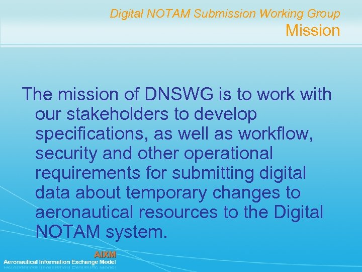 Digital NOTAM Submission Working Group Mission The mission of DNSWG is to work with