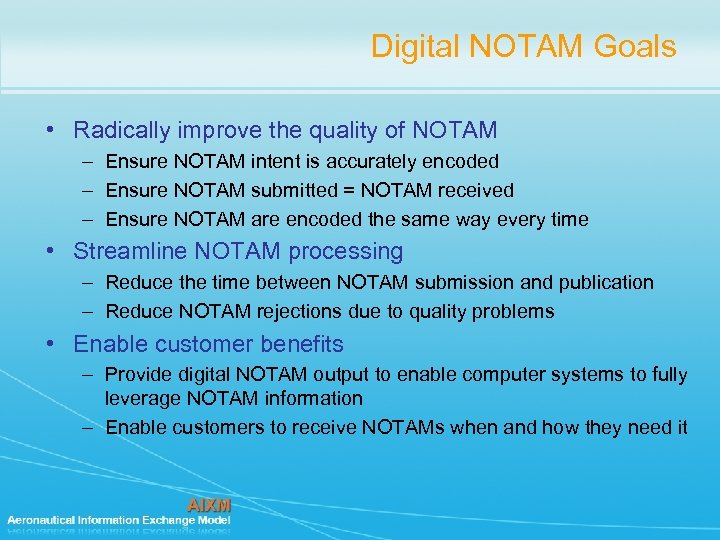 Digital NOTAM Goals • Radically improve the quality of NOTAM – Ensure NOTAM intent