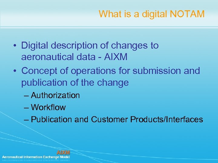 What is a digital NOTAM • Digital description of changes to aeronautical data -