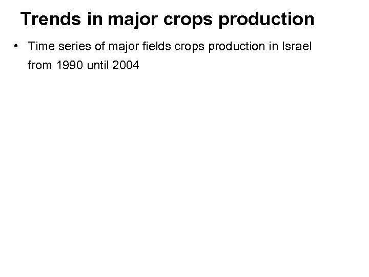 Trends in major crops production • Time series of major fields crops production in