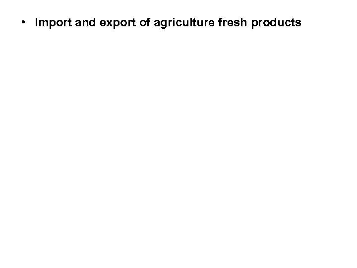  • Import and export of agriculture fresh products 