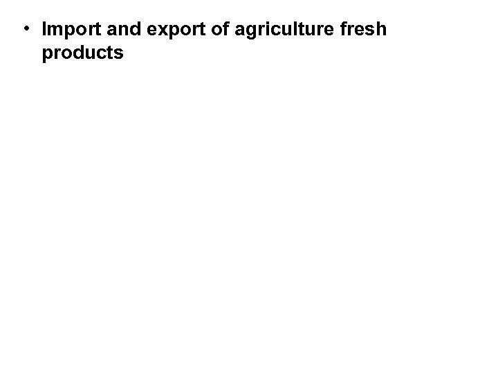  • Import and export of agriculture fresh products 