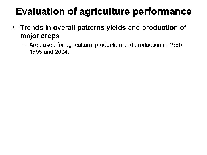 Evaluation of agriculture performance • Trends in overall patterns yields and production of major