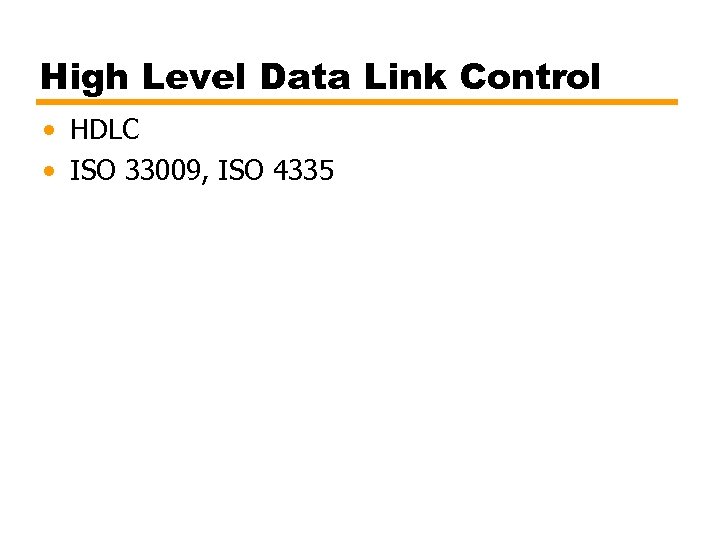 High Level Data Link Control • HDLC • ISO 33009, ISO 4335