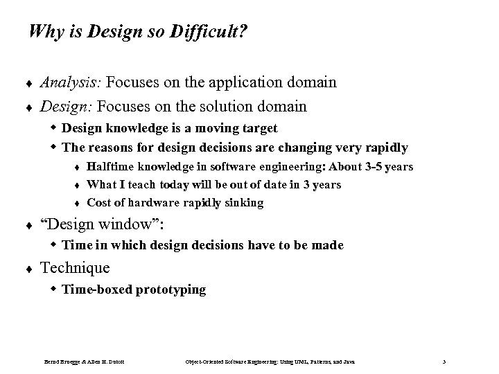 Why is Design so Difficult? ¨ ¨ Analysis: Focuses on the application domain Design: