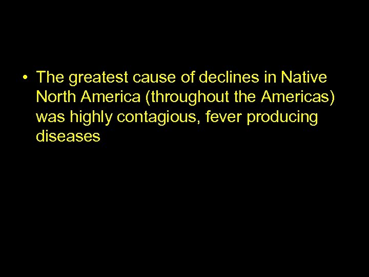  • The greatest cause of declines in Native North America (throughout the Americas)