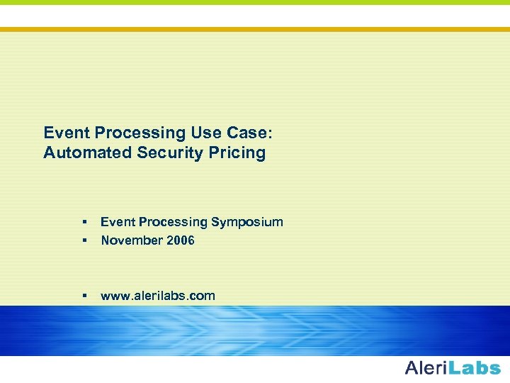Event Processing Use Case: Automated Security Pricing § § Event Processing Symposium November 2006