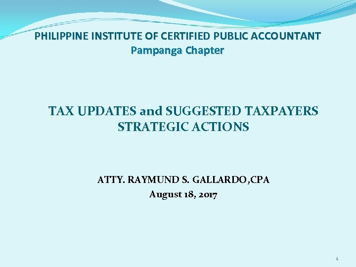 PHILIPPINE INSTITUTE OF CERTIFIED PUBLIC ACCOUNTANT Pampanga Chapter TAX UPDATES and SUGGESTED TAXPAYERS STRATEGIC