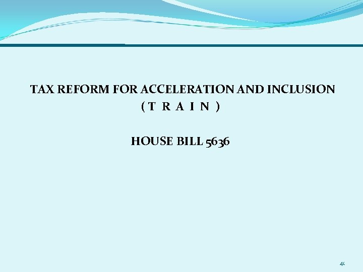  TAX REFORM FOR ACCELERATION AND INCLUSION (T R A I N ) HOUSE