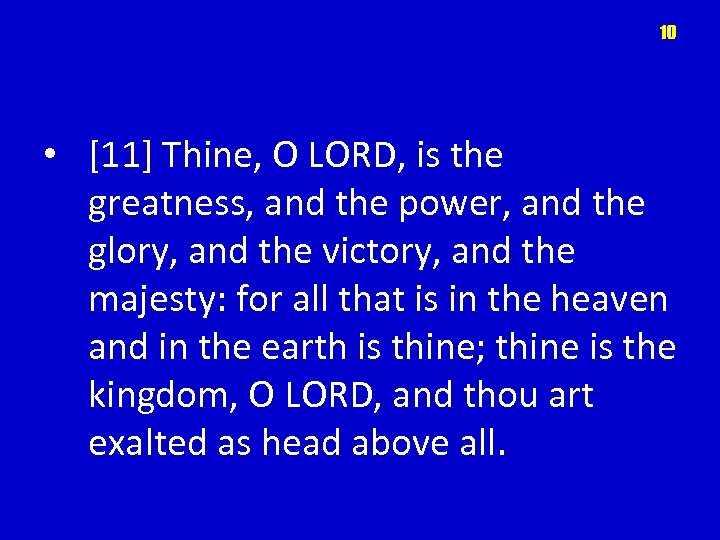 10 • [11] Thine, O LORD, is the greatness, and the power, and the