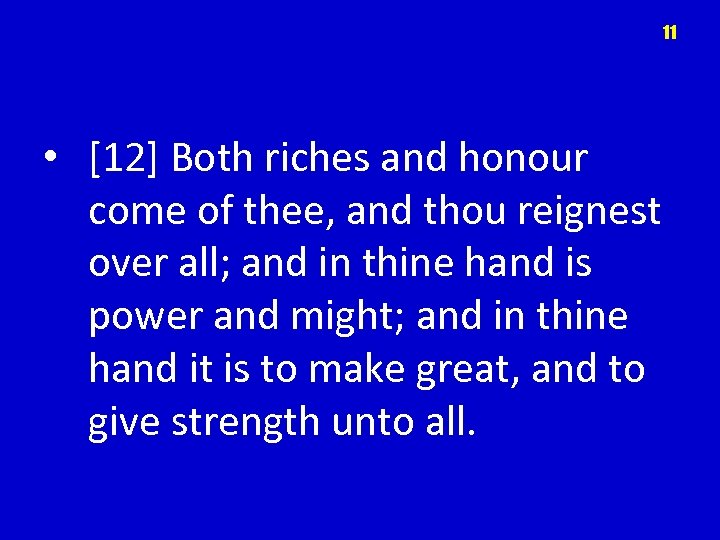 11 • [12] Both riches and honour come of thee, and thou reignest over