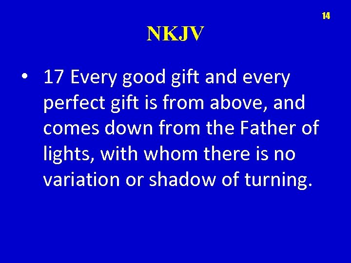 14 NKJV • 17 Every good gift and every perfect gift is from above,