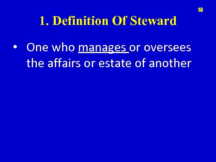 18 1. Definition Of Steward • One who manages or oversees the affairs or