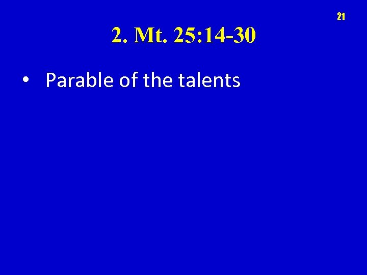 21 2. Mt. 25: 14 -30 • Parable of the talents 