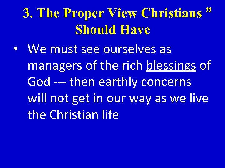 3. The Proper View Christians Should Have • We must see ourselves as managers