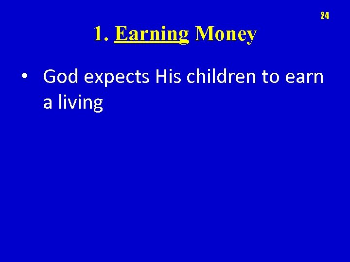 24 1. Earning Money • God expects His children to earn a living 