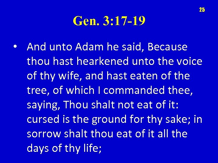 25 Gen. 3: 17 -19 • And unto Adam he said, Because thou hast