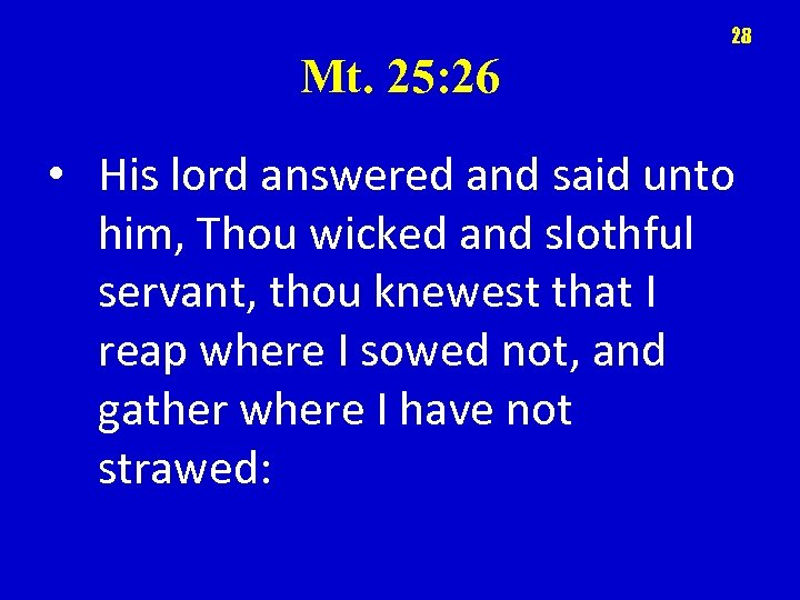 28 Mt. 25: 26 • His lord answered and said unto him, Thou wicked