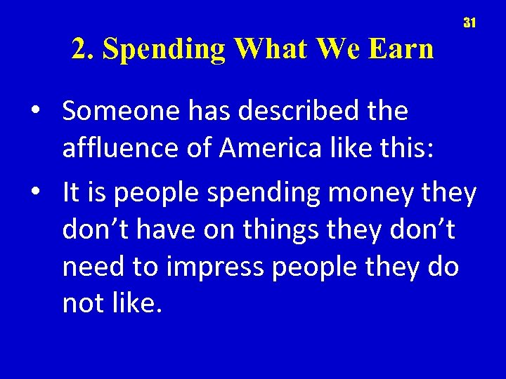 31 2. Spending What We Earn • Someone has described the affluence of America