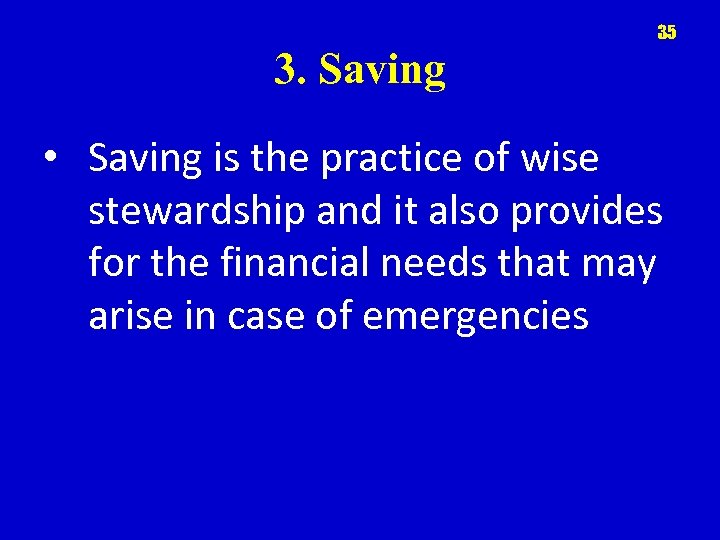 35 3. Saving • Saving is the practice of wise stewardship and it also