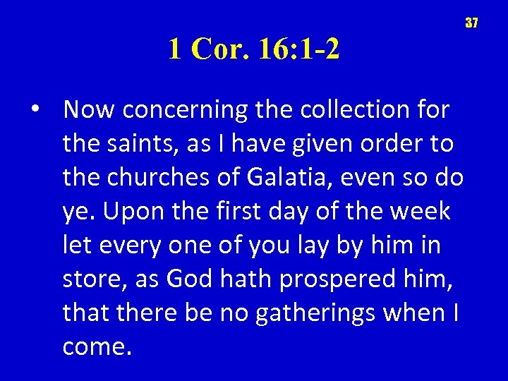 37 1 Cor. 16: 1 -2 • Now concerning the collection for the saints,