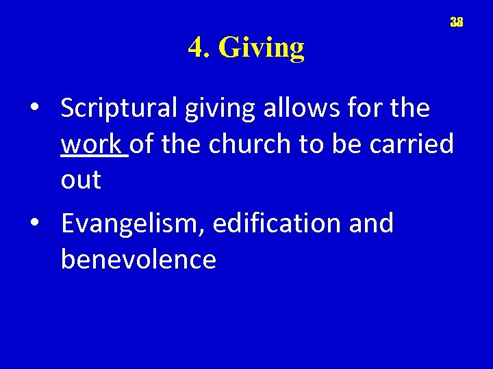 38 4. Giving • Scriptural giving allows for the work of the church to