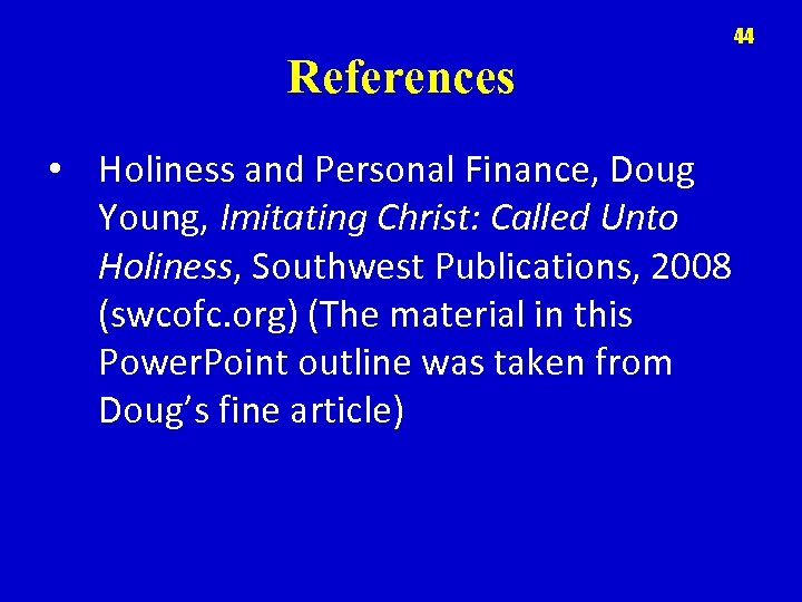 44 References • Holiness and Personal Finance, Doug Young, Imitating Christ: Called Unto Holiness,