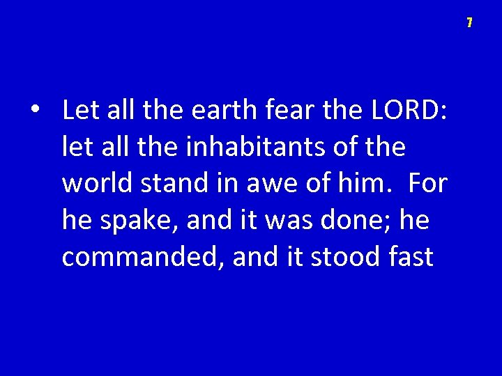 7 • Let all the earth fear the LORD: let all the inhabitants of