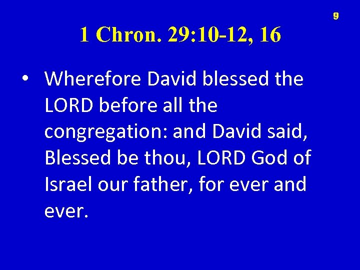 9 1 Chron. 29: 10 -12, 16 • Wherefore David blessed the LORD before