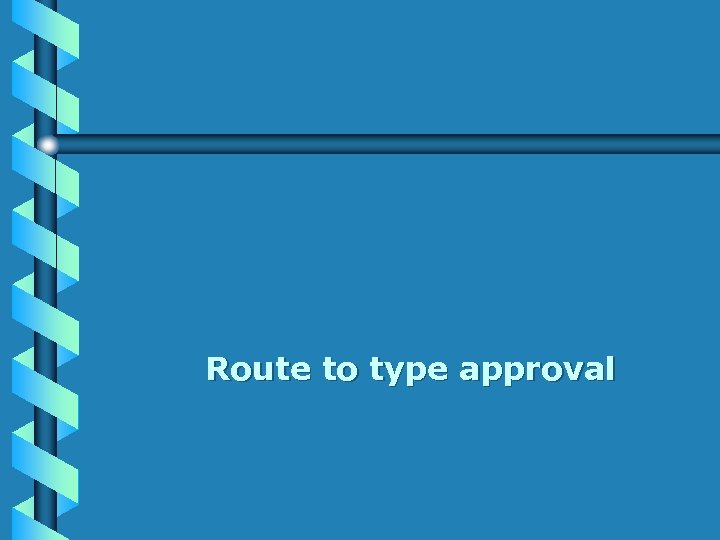 Route to type approval 