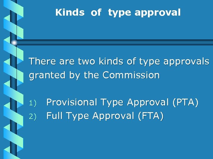 Kinds of type approval There are two kinds of type approvals granted by the
